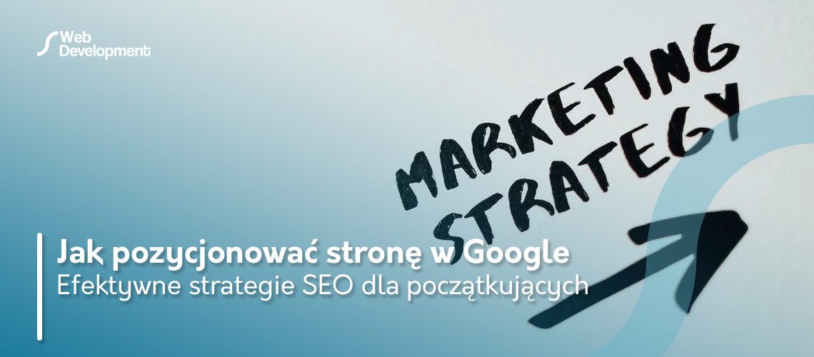 Jak pozycjonować stronę w Google: Efektywne strategie SEO dla początkujących