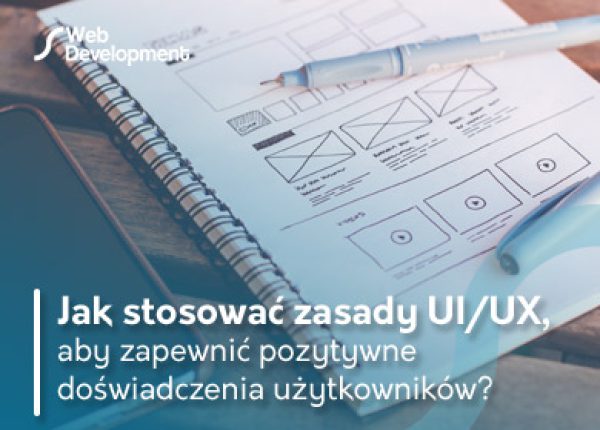 Jak stosować zasady UI/UX, aby zapewnić pozytywne doświadczenia użytkowników