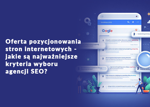 Oferta pozycjonowania stron internetowych - jakie są najważniejsze kryteria wyboru agencji SEO?