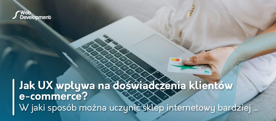 Jak UX wpływa na doświadczenia klientów e-commerce?