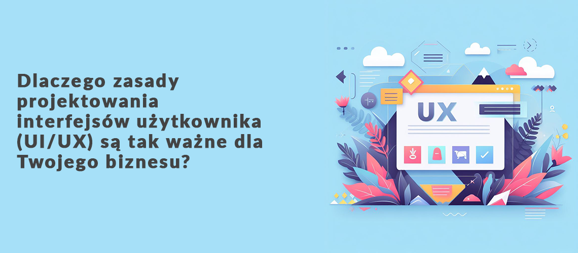 Dlaczego zasady projektowania interfejsów użytkownika  (UI/UX) są tak ważne dla Twojego biznesu?