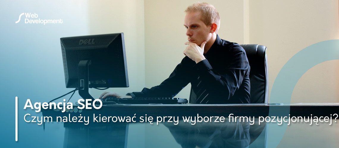 Agencja SEO – czym należy kierować się przy wyborze firmy pozycjonującej?